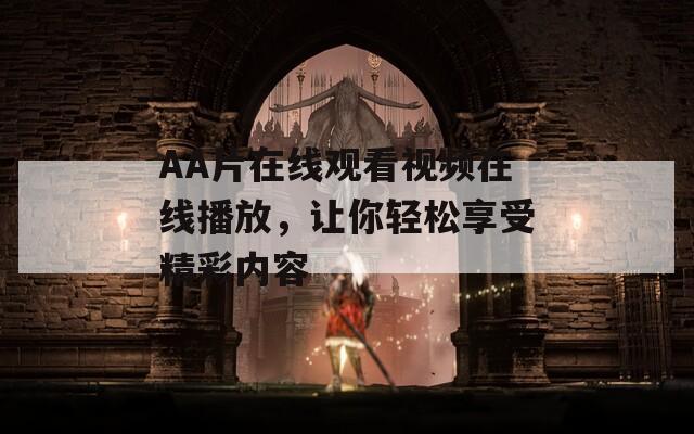 AA片在线观看视频在线播放，让你轻松享受精彩内容