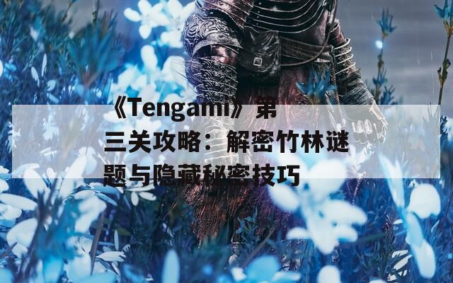 《Tengami》第三关攻略：解密竹林谜题与隐藏秘密技巧
