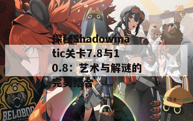 探秘Shadowmatic关卡7.8与10.8：艺术与解谜的完美结合