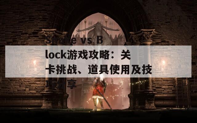 Snake vs Block游戏攻略：关卡挑战、道具使用及技巧分享