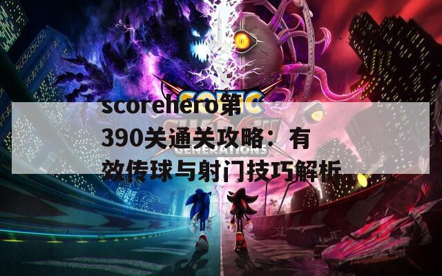 scorehero第390关通关攻略：有效传球与射门技巧解析
