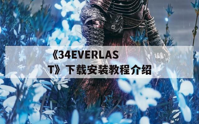 《34EVERLAST》下载安装教程介绍