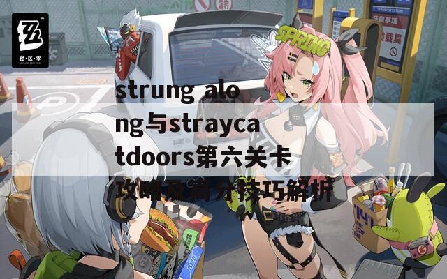 strung along与straycatdoors第六关卡攻略及高分技巧解析