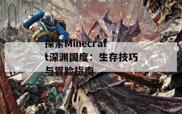 探索Minecraft深渊国度：生存技巧与冒险指南