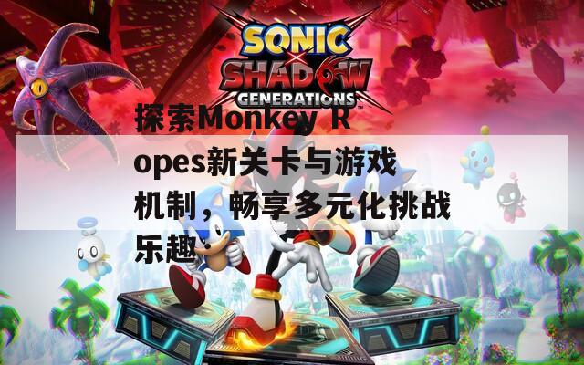 探索Monkey Ropes新关卡与游戏机制，畅享多元化挑战乐趣