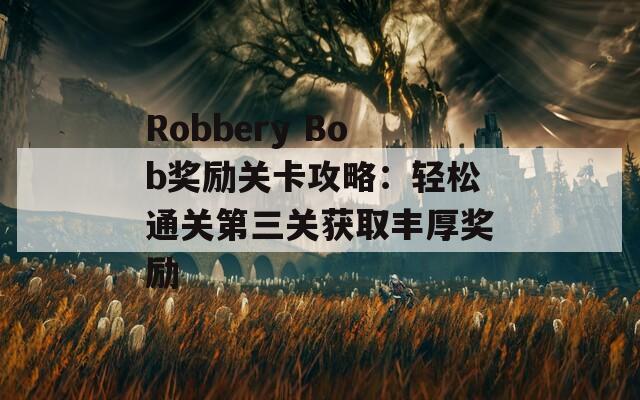 Robbery Bob奖励关卡攻略：轻松通关第三关获取丰厚奖励