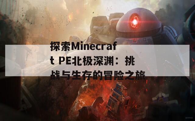 探索Minecraft PE北极深渊：挑战与生存的冒险之旅