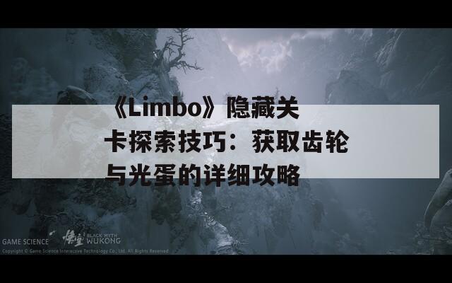 《Limbo》隐藏关卡探索技巧：获取齿轮与光蛋的详细攻略