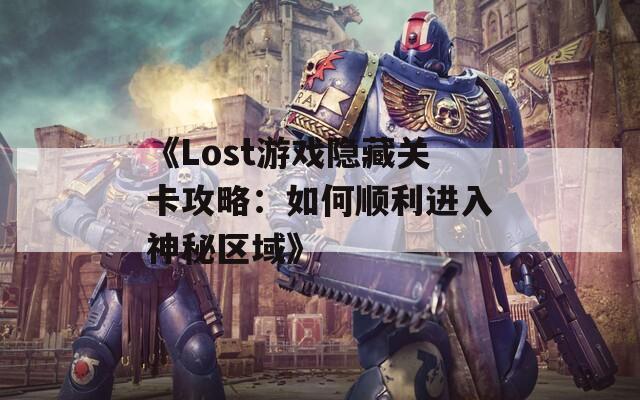 《Lost游戏隐藏关卡攻略：如何顺利进入神秘区域》