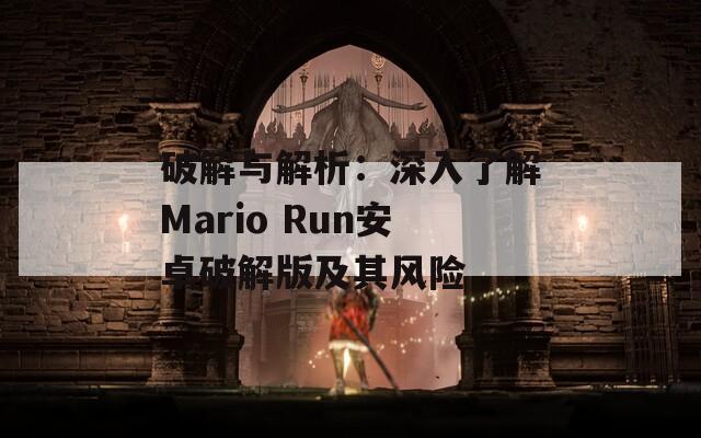 破解与解析：深入了解Mario Run安卓破解版及其风险