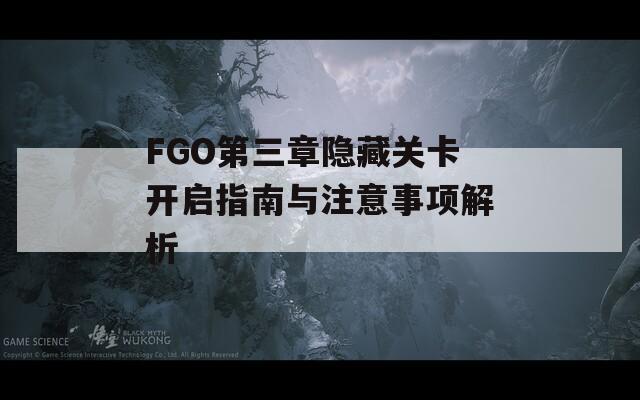 FGO第三章隐藏关卡开启指南与注意事项解析
