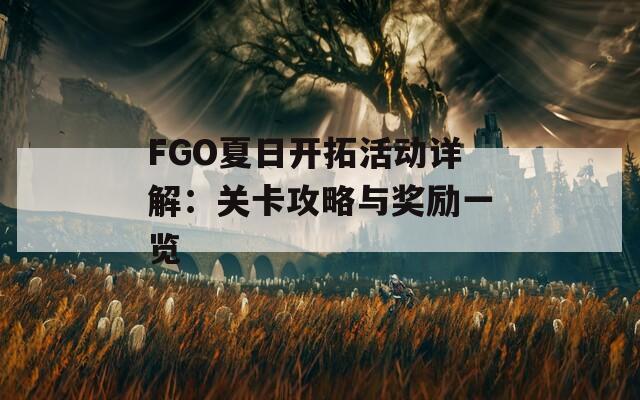 FGO夏日开拓活动详解：关卡攻略与奖励一览