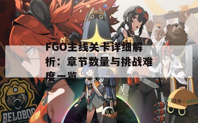 FGO主线关卡详细解析：章节数量与挑战难度一览
