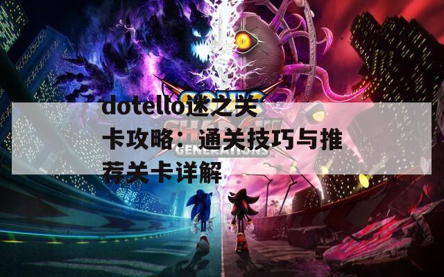 dotello迷之关卡攻略：通关技巧与推荐关卡详解
