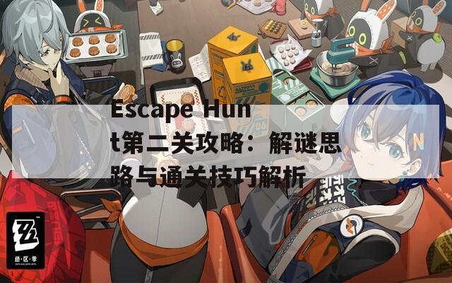 Escape Hunt第二关攻略：解谜思路与通关技巧解析