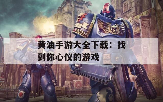黄油手游大全下载：找到你心仪的游戏