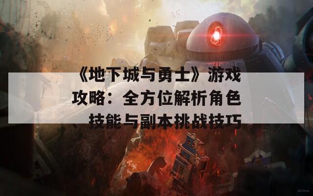 《地下城与勇士》游戏攻略：全方位解析角色、技能与副本挑战技巧