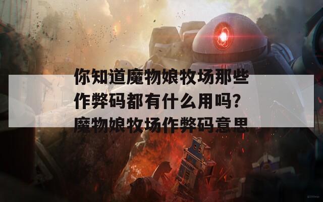 你知道魔物娘牧场那些作弊码都有什么用吗？魔物娘牧场作弊码意思