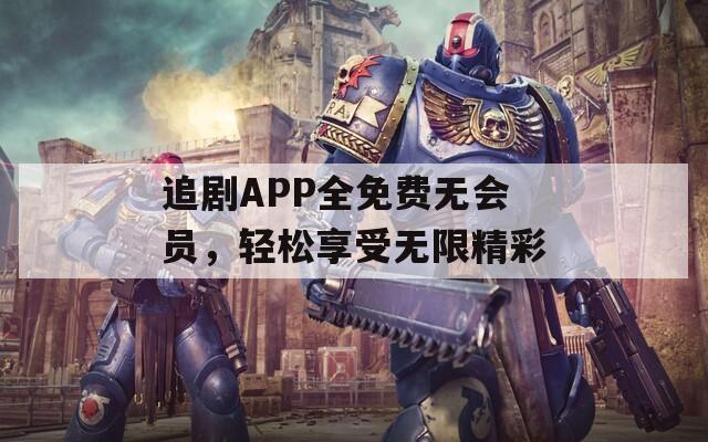 追剧APP全免费无会员，轻松享受无限精彩