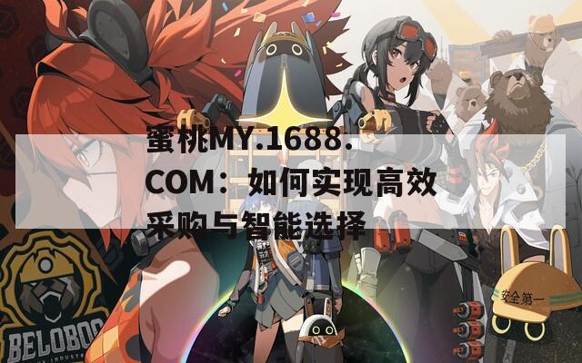 蜜桃MY.1688.COM：如何实现高效采购与智能选择