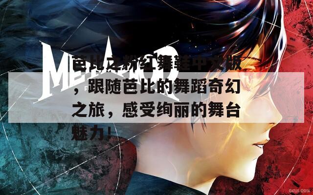 芭比之粉红舞鞋中文版，跟随芭比的舞蹈奇幻之旅，感受绚丽的舞台魅力！