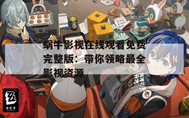 蜗牛影视在线观看免费完整版：带你领略最全影视资源
