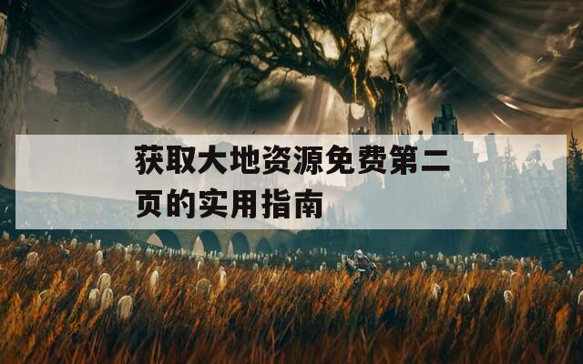 获取大地资源免费第二页的实用指南