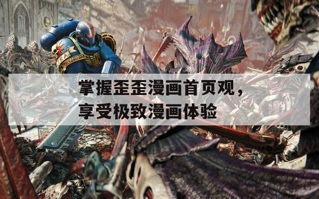 掌握歪歪漫画首页观，享受极致漫画体验
