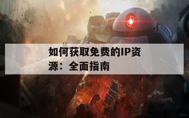 如何获取免费的IP资源：全面指南