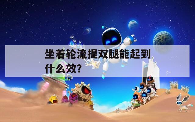 坐着轮流提双腿能起到什么效？