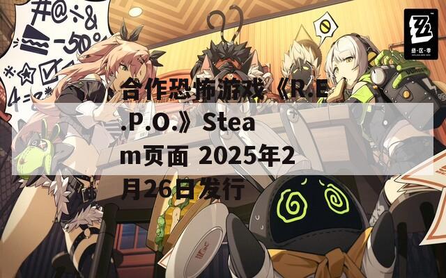 合作恐怖游戏《R.E.P.O.》Steam页面 2025年2月26日发行