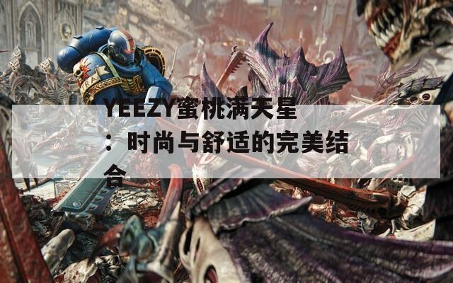 YEEZY蜜桃满天星：时尚与舒适的完美结合
