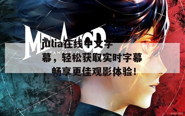 julia在线中文字幕，轻松获取实时字幕，畅享更佳观影体验！