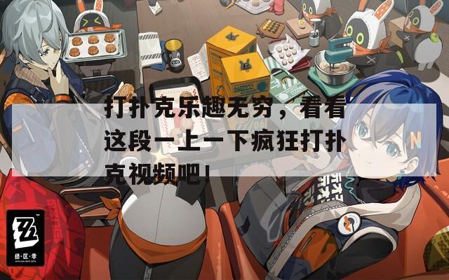 打扑克乐趣无穷，看看这段一上一下疯狂打扑克视频吧！