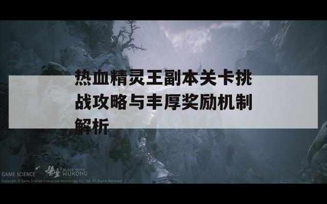 热血精灵王副本关卡挑战攻略与丰厚奖励机制解析
