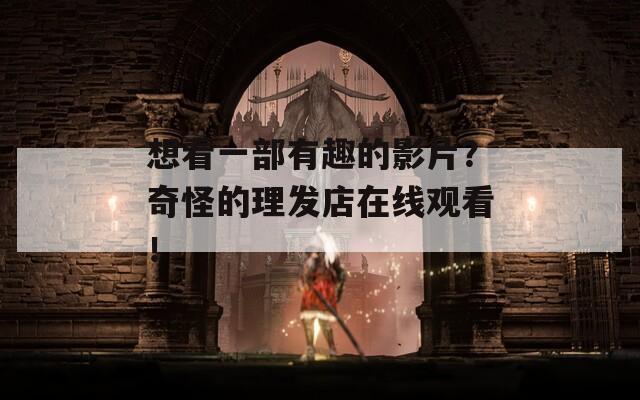 想看一部有趣的影片？奇怪的理发店在线观看！