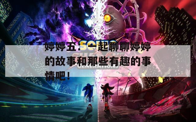 婷婷五：一起聊聊婷婷的故事和那些有趣的事情吧！