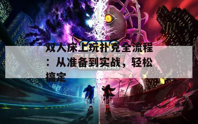 双人床上玩扑克全流程：从准备到实战，轻松搞定