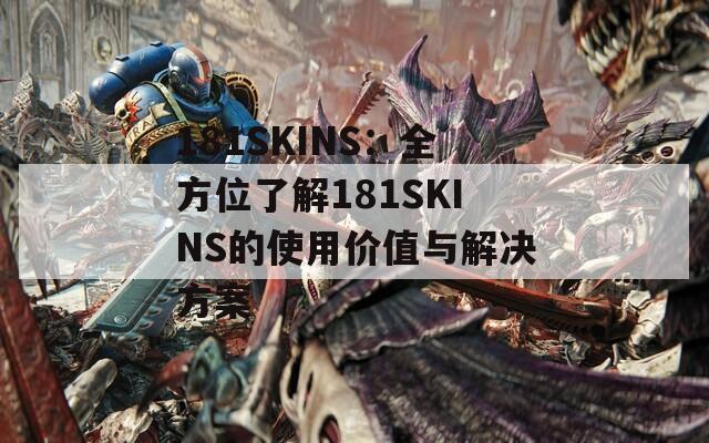 181SKINS：全方位了解181SKINS的使用价值与解决方案
