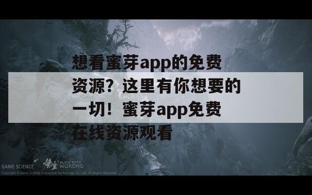 想看蜜芽app的免费资源？这里有你想要的一切！蜜芽app免费在线资源观看