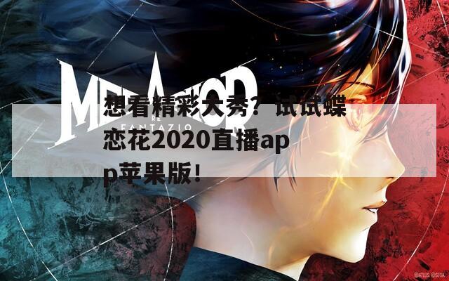 想看精彩大秀？试试蝶恋花2020直播app苹果版！