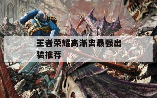 王者荣耀高渐离最强出装推荐