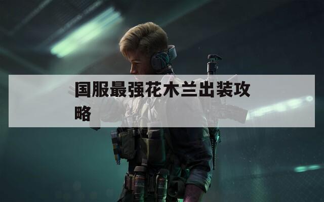国服最强花木兰出装攻略