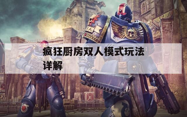 疯狂厨房双人模式玩法详解
