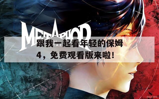 跟我一起看年轻的保姆4，免费观看版来啦！