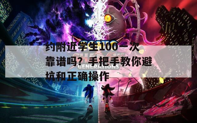 约附近学生100一次靠谱吗？手把手教你避坑和正确操作