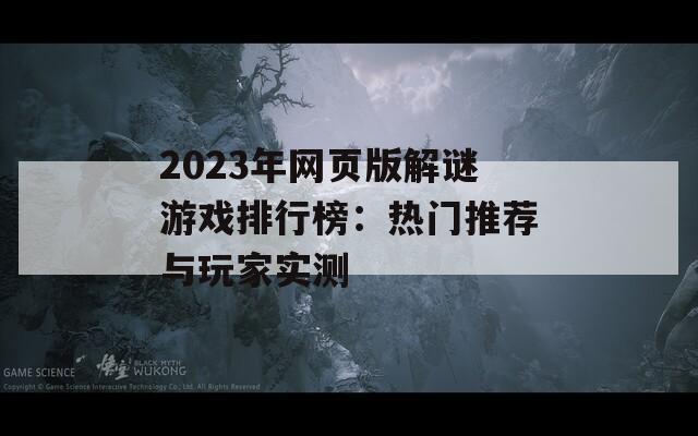 2023年网页版解谜游戏排行榜：热门推荐与玩家实测