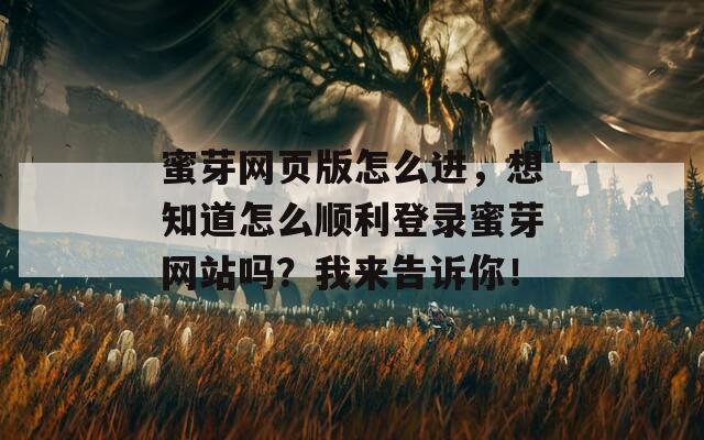 蜜芽网页版怎么进，想知道怎么顺利登录蜜芽网站吗？我来告诉你！