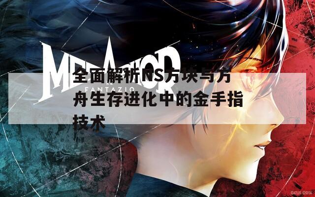 全面解析NS方块与方舟生存进化中的金手指技术
