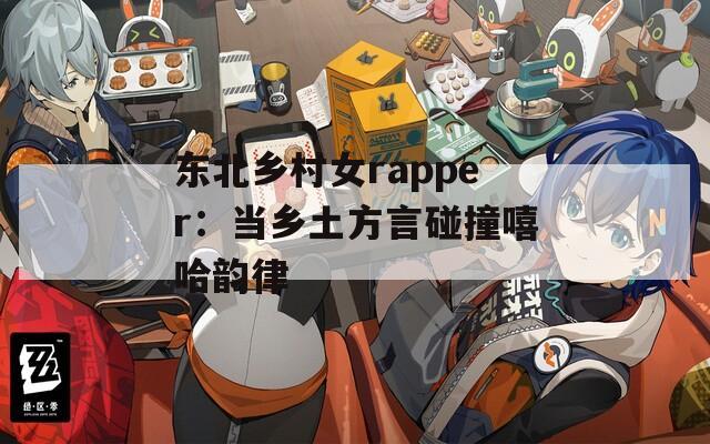东北乡村女rapper：当乡土方言碰撞嘻哈韵律